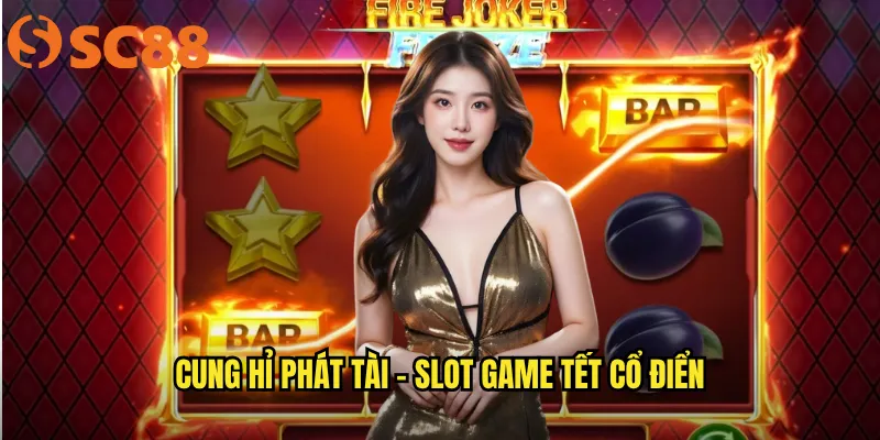 Cung hỉ phát tài - Slot game Tết cổ điển