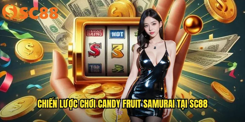 Chiến lược chơi Candy Fruit Samurai tại sc88
