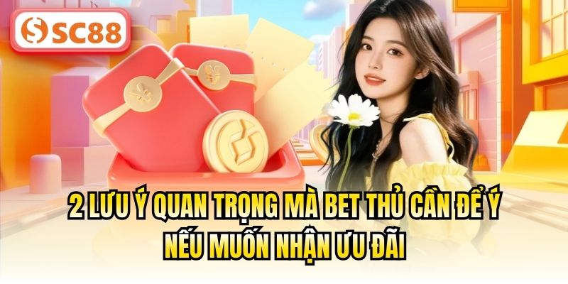 2 lưu ý quan trọng mà bet thủ cần để ý nếu muốn nhận ưu đãi