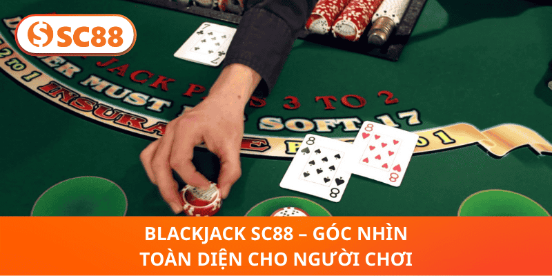 Blackjack SC88 – Góc Nhìn Toàn Diện Cho Người Chơi